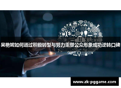 吴艳妮如何通过积极转型与努力重塑公众形象成功逆转口碑