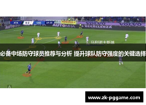 必备中场防守球员推荐与分析 提升球队防守强度的关键选择