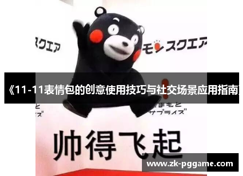 《11-11表情包的创意使用技巧与社交场景应用指南》