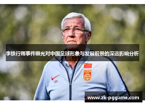 李铁行贿事件曝光对中国足球形象与发展前景的深远影响分析