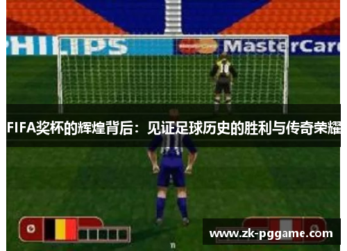 FIFA奖杯的辉煌背后：见证足球历史的胜利与传奇荣耀