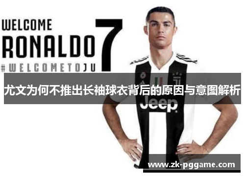 尤文为何不推出长袖球衣背后的原因与意图解析