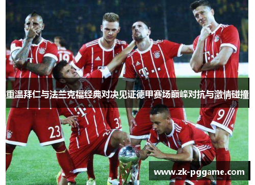 重温拜仁与法兰克福经典对决见证德甲赛场巅峰对抗与激情碰撞 重温拜仁与法兰克福经典对决见证德甲赛场巅峰对抗与激情碰撞