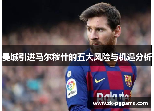 曼城引进马尔穆什的五大风险与机遇分析