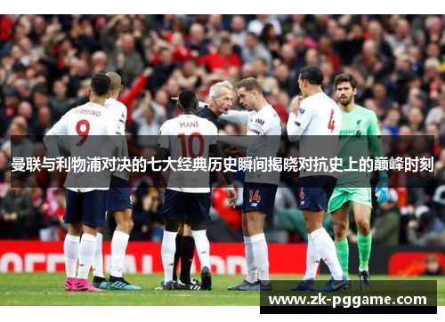 曼联与利物浦对决的七大经典历史瞬间揭晓对抗史上的巅峰时刻