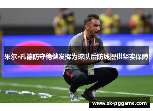 朱尔·孔德防守稳健发挥为球队后防线提供坚实保障