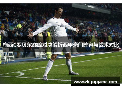 梅西C罗贝尔巅峰对决解析西甲豪门阵容与战术对比