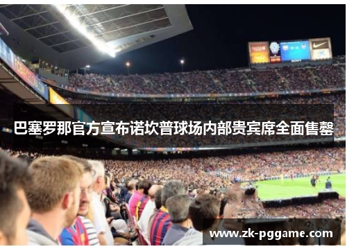 巴塞罗那官方宣布诺坎普球场内部贵宾席全面售罄