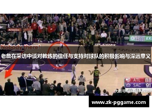 老詹在采访中谈对教练的信任与支持对球队的积极影响与深远意义 老詹在采访中谈对教练的信任与支持对球队的积极影响与深远意义