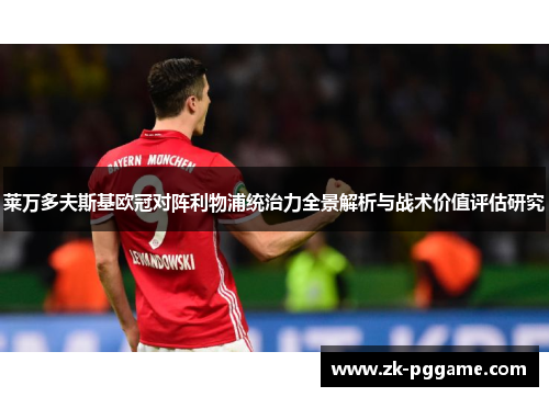 莱万多夫斯基欧冠对阵利物浦统治力全景解析与战术价值评估研究