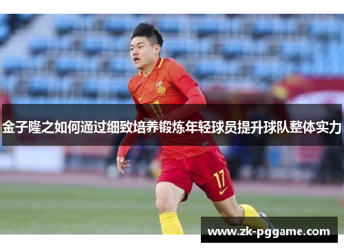 金子隆之如何通过细致培养锻炼年轻球员提升球队整体实力 金子隆之如何通过细致培养锻炼年轻球员提升球队整体实力