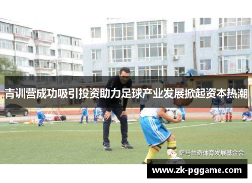 青训营成功吸引投资助力足球产业发展掀起资本热潮 青训营成功吸引投资助力足球产业发展掀起资本热潮