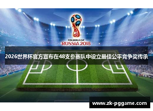 2026世界杯官方宣布在48支参赛队中设立最佳公平竞争奖传承